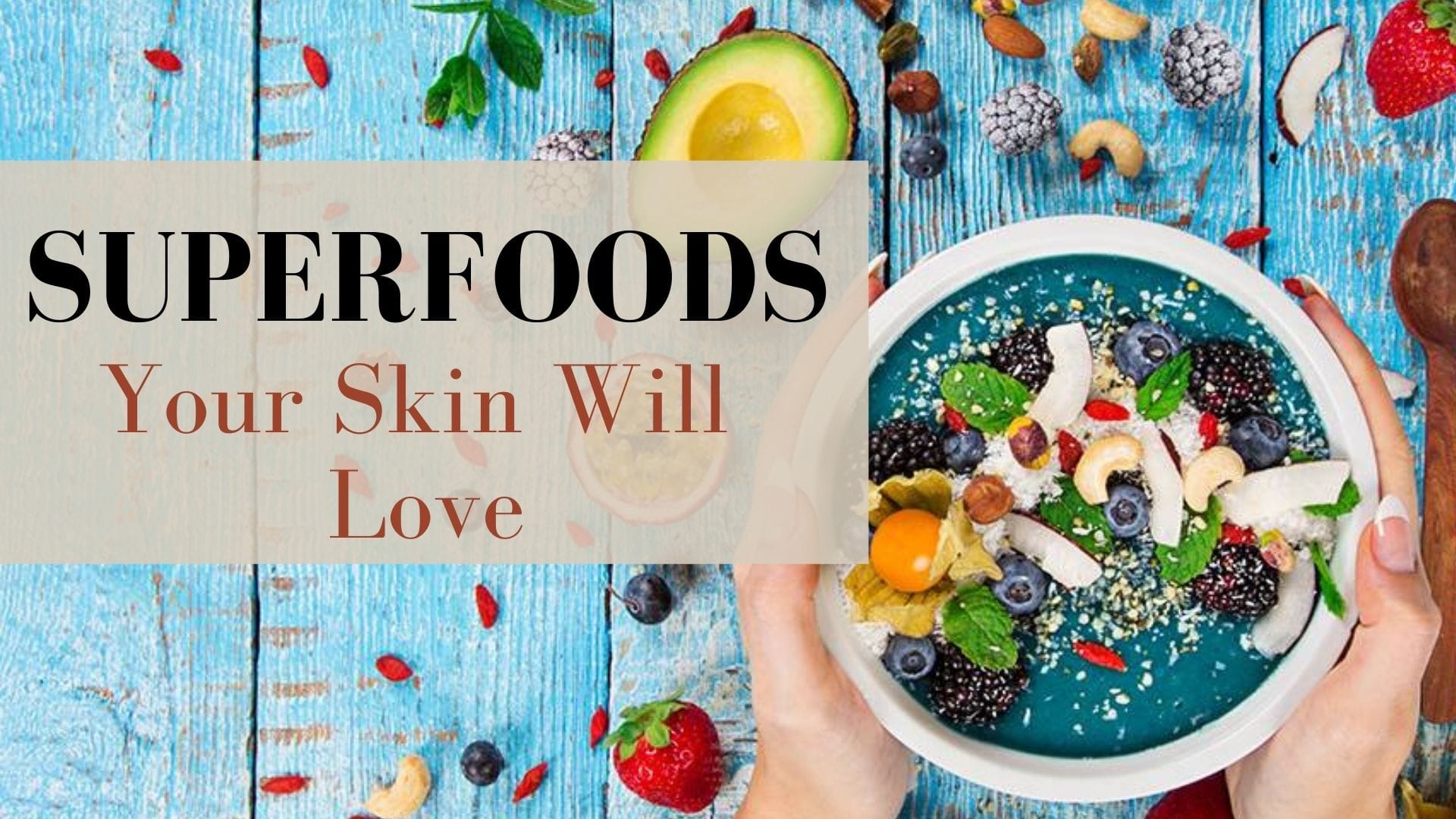 5 Superfoods You MUST Include in Your Diet For Glowing, Nourished and Healthy Skin